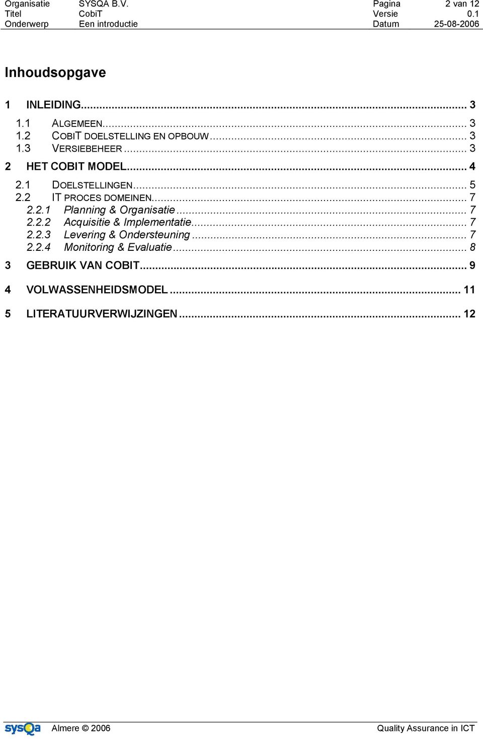 .. 7 2.2.2 Acquisitie & Implementatie... 7 2.2.3 Levering & Ondersteuning... 7 2.2.4 Monitoring & Evaluatie.