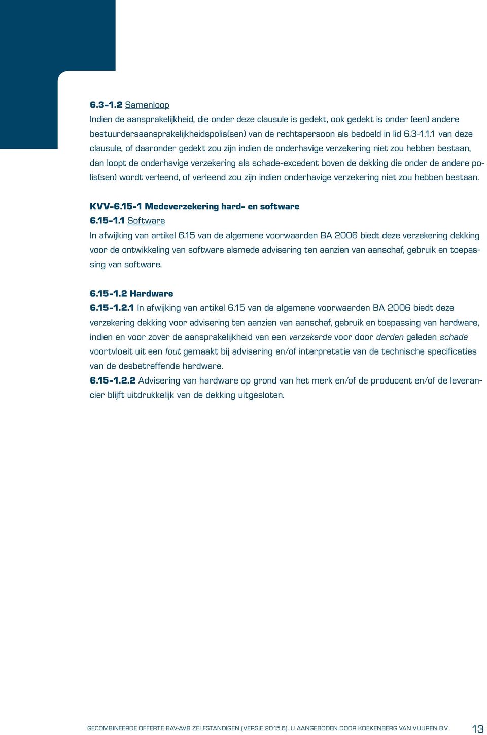 de andere polis(sen) wordt verleend, of verleend zou zijn indien onderhavige verzekering niet zou hebben bestaan. KVV-6.15-1 Medeverzekering hard- en software 6.15-1.1 Software In afwijking van artikel 6.