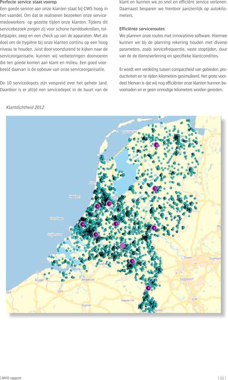 Juist door voortdurend te kijken naar de serviceorganisatie, kunnen wij verbeteringen doorvoeren die ten goede komen aan klant en milieu.