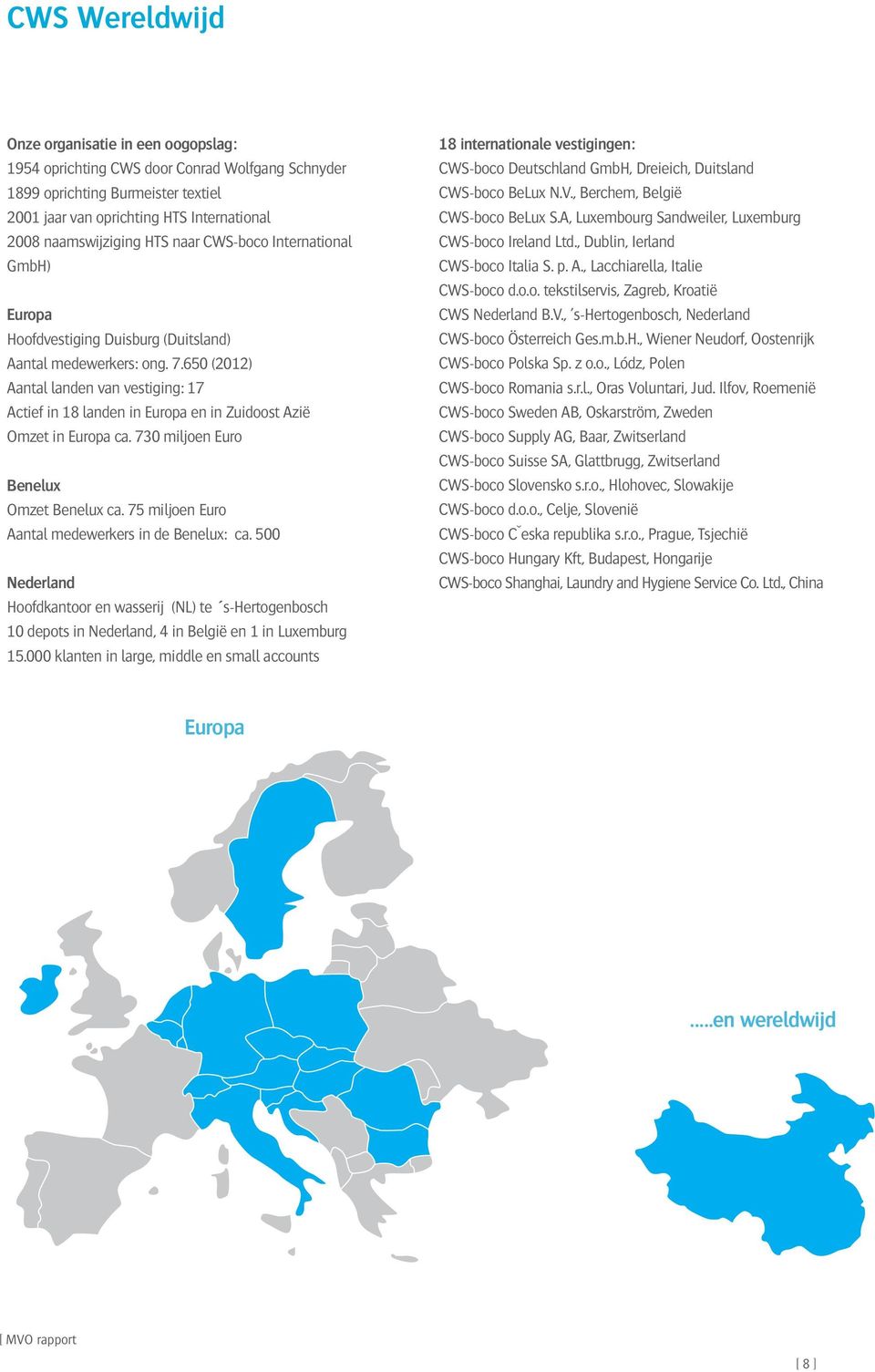 650 (2012) Aantal landen van vestiging: 17 Actief in 18 landen in Europa en in Zuidoost Azië Omzet in Europa ca. 730 miljoen Euro Benelux Omzet Benelux ca.