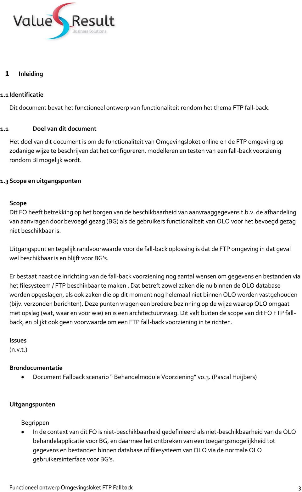 1 Doel van dit document Het doel van dit document is om de functionaliteit van Omgevingsloket online en de FTP omgeving op zodanige wijze te beschrijven dat het configureren, modelleren en testen van