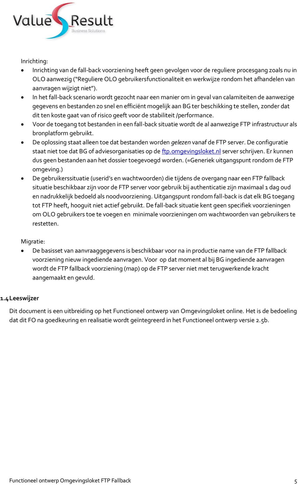 In het fall-back scenario wordt gezocht naar een manier om in geval van calamiteiten de aanwezige gegevens en bestanden zo snel en efficiënt mogelijk aan BG ter beschikking te stellen, zonder dat dit