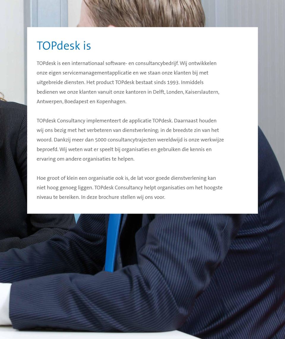 TOPdesk Consultancy implementeert de applicatie TOPdesk. Daarnaast houden wij ons bezig met het verbeteren van dienstverlening; in de breedste zin van het woord.