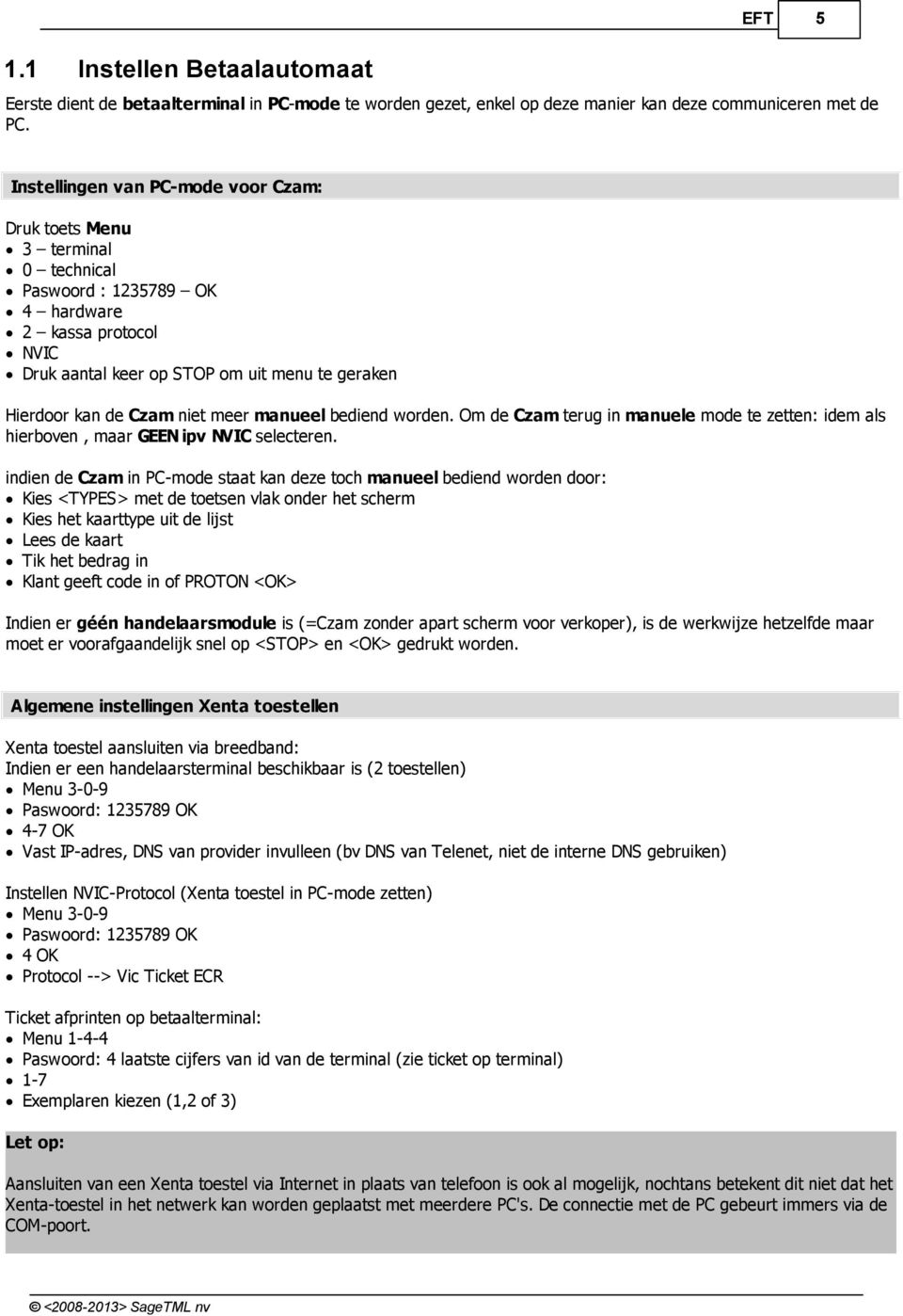 niet meer manueel bediend worden. Om de Czam terug in manuele mode te zetten: idem als hierboven, maar GEEN ipv NVIC selecteren.