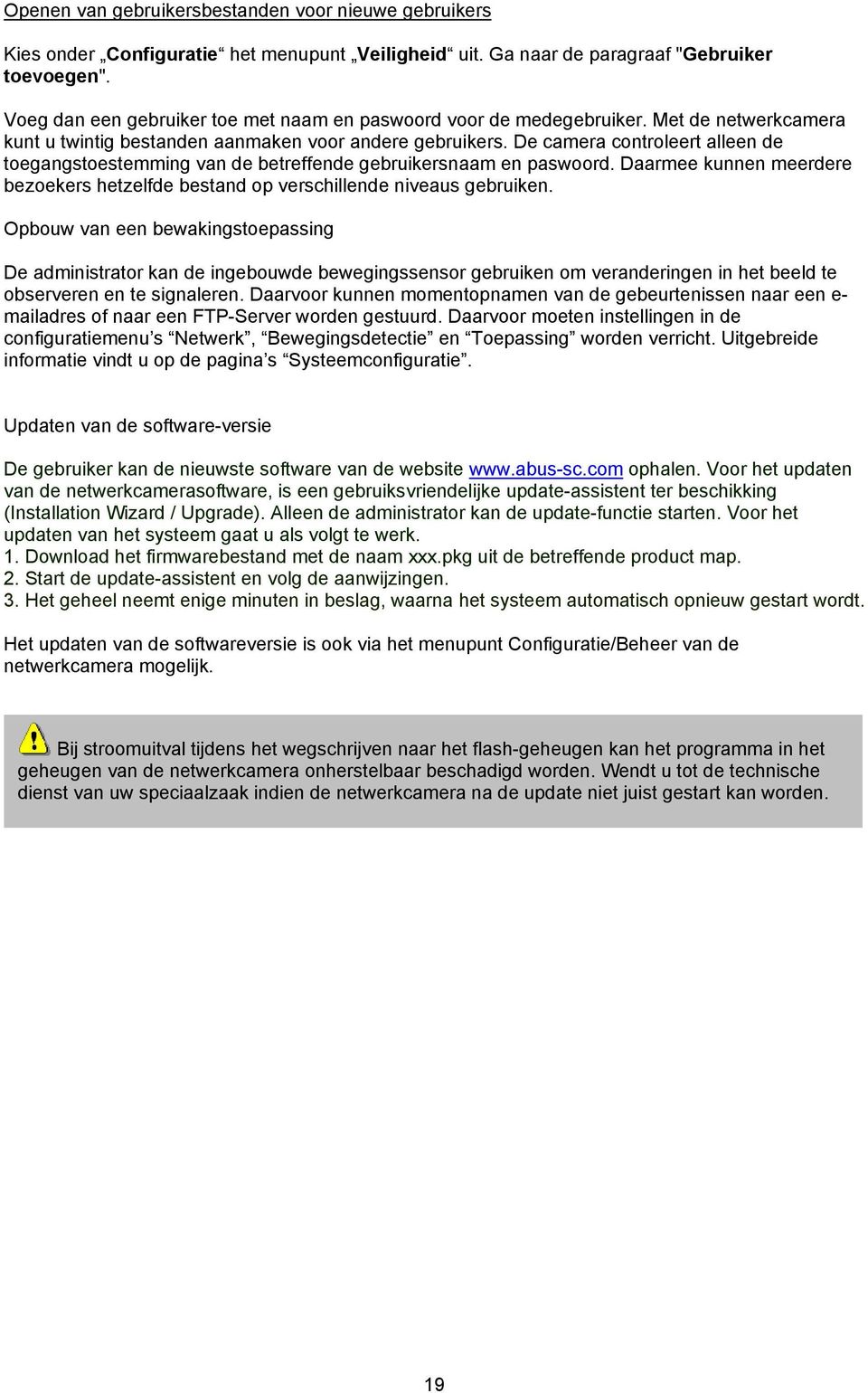 De camera controleert alleen de toegangstoestemming van de betreffende gebruikersnaam en paswoord. Daarmee kunnen meerdere bezoekers hetzelfde bestand op verschillende niveaus gebruiken.