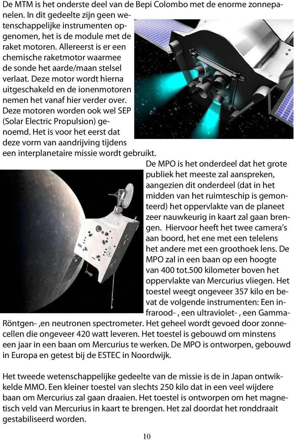 Deze motoren worden ook wel SEP (Solar Electric Propulsion) genoemd. Het is voor het eerst dat deze vorm van aandrijving tijdens een interplanetaire missie wordt gebruikt.