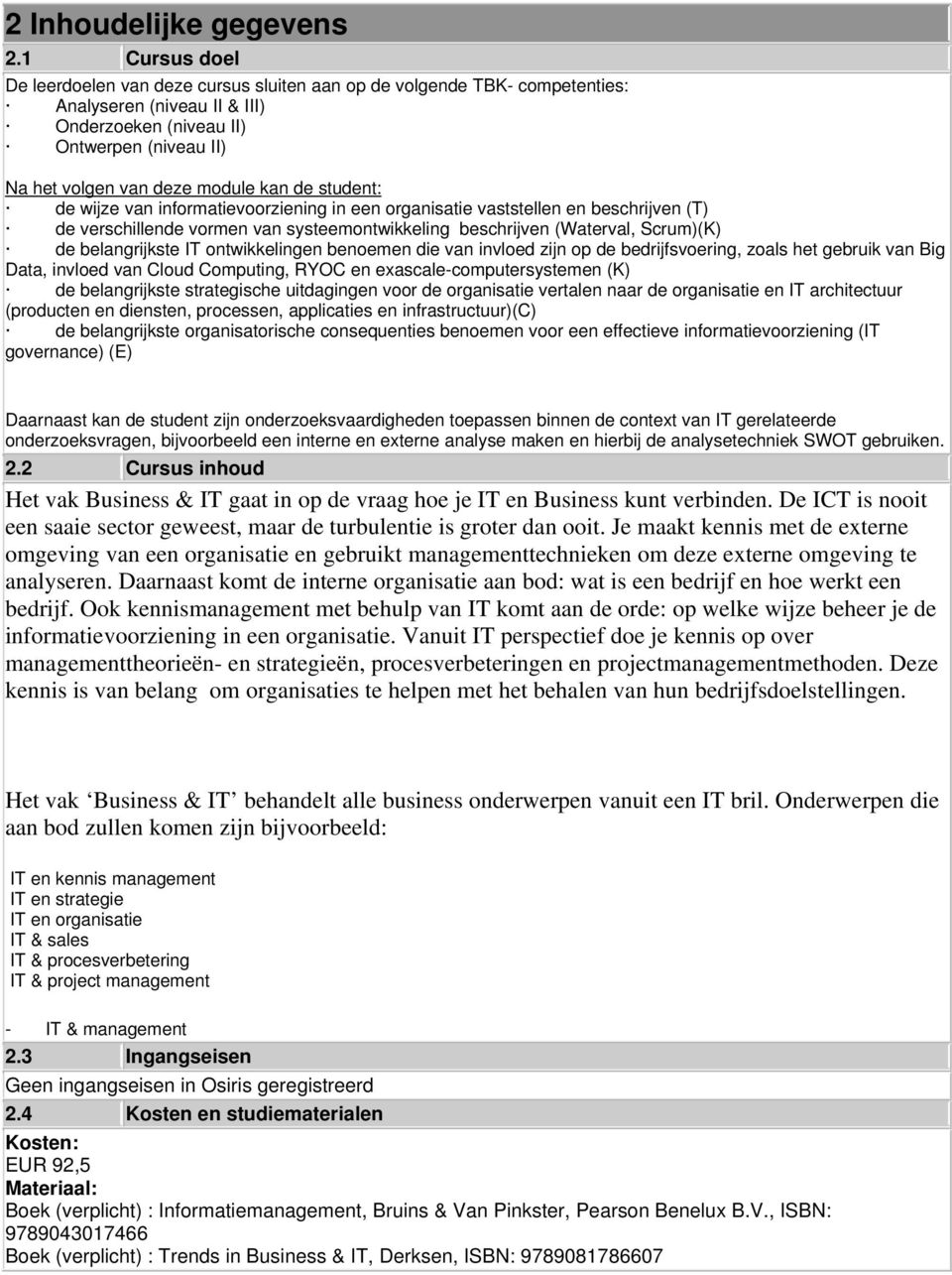 de student: de wijze van informatievoorziening in een organisatie vaststellen en beschrijven (T) de verschillende vormen van systeemontwikkeling beschrijven (Waterval, Scrum)(K) de belangrijkste IT