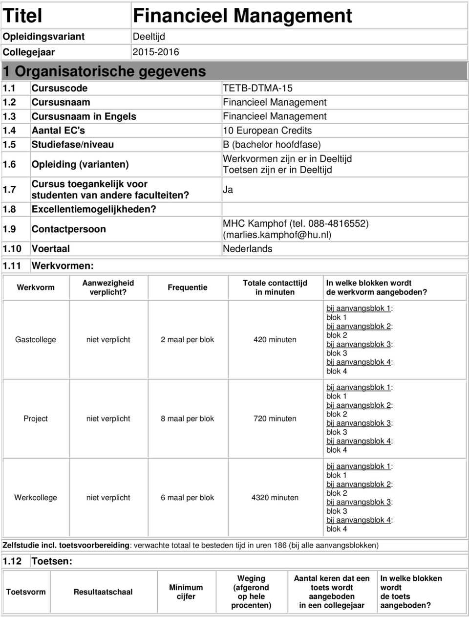 6 Opleiding (varianten) Werkvormen zijn er in Deeltijd Toetsen zijn er in Deeltijd 1.7 Cursus toegankelijk voor studenten van andere faculteiten? Ja 1.8 Excellentieheden? 1.9 Contactpersoon MHC Kamphof (tel.