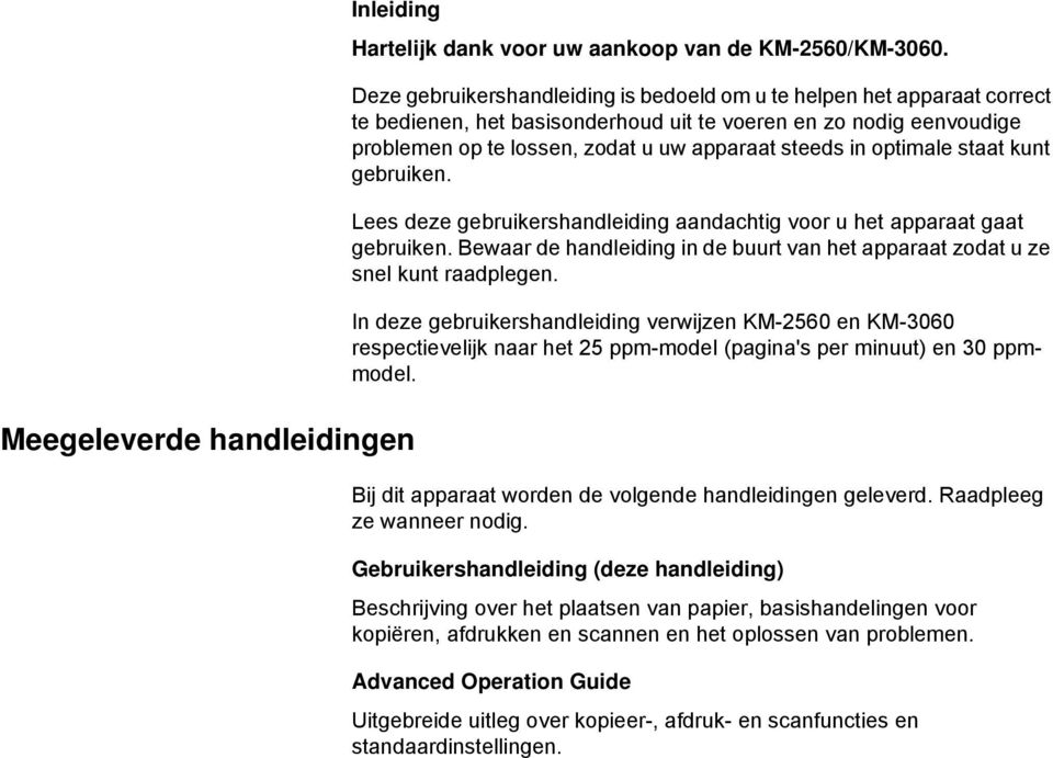 optimale staat kunt gebruiken. Lees deze gebruikershandleiding aandachtig voor u het apparaat gaat gebruiken. Bewaar de handleiding in de buurt van het apparaat zodat u ze snel kunt raadplegen.