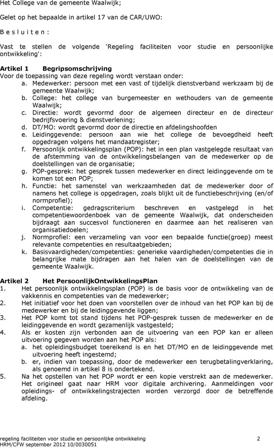 Medewerker: persoon met een vast of tijdelijk dienstverband werkzaam bij de gemeente Waalwijk; b. College: het college van burgemeester en wethouders van de gemeente Waalwijk; c.