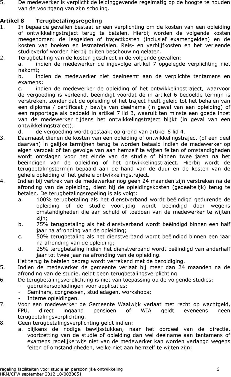 Hierbij worden de volgende kosten meegenomen: de lesgelden of trajectkosten (inclusief examengelden) en de kosten van boeken en lesmaterialen.