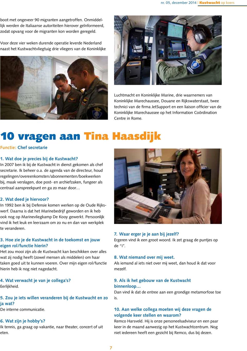 Voor deze vier weken durende operatie leverde Nederland naast het Kustwachtvliegtuig drie vliegers van de Koninklijke 10 vragen aan Tina Haasdijk Functie: Chef secretarie 1.