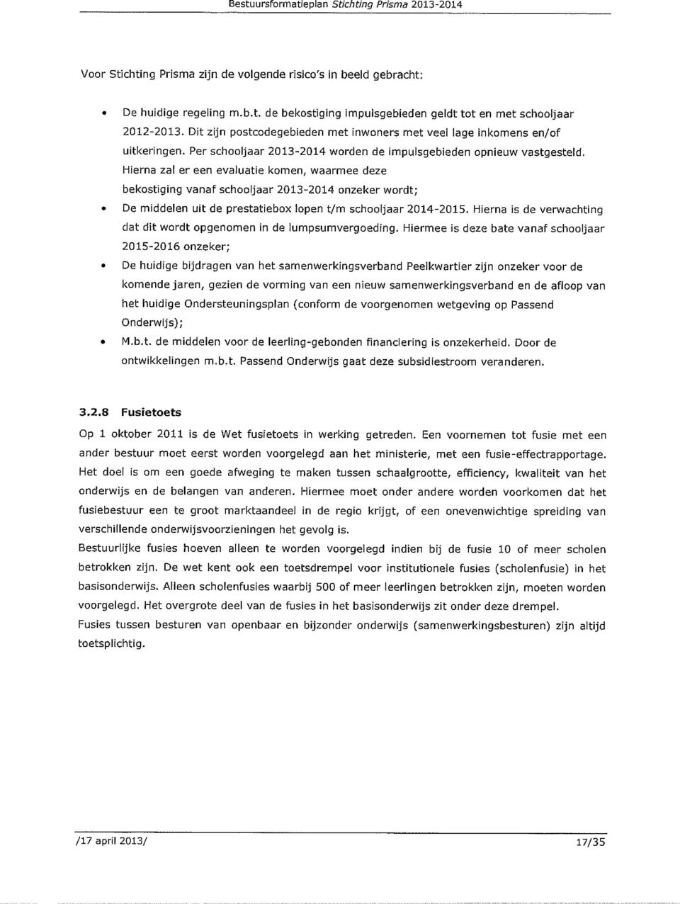 Hierna zal er een evaluatie komen, waarmee deze bekostiging vanaf schooljaar 2013-2014 onzeker wordt; De middelen uit de prestatiebox lopen t/m schooljaar 2014-2015.