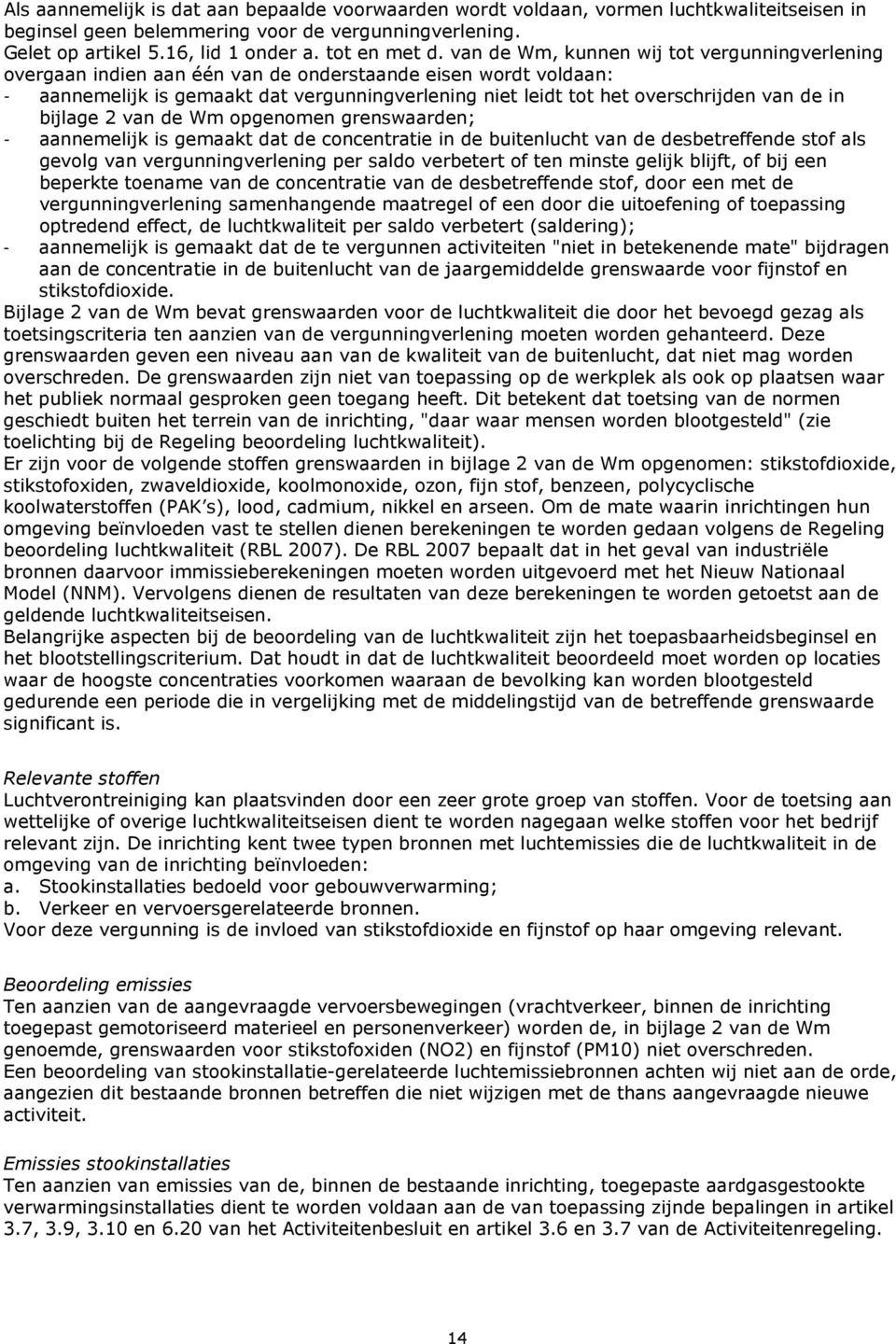 in bijlage 2 van de Wm opgenomen grenswaarden; - aannemelijk is gemaakt dat de concentratie in de buitenlucht van de desbetreffende stof als gevolg van vergunningverlening per saldo verbetert of ten