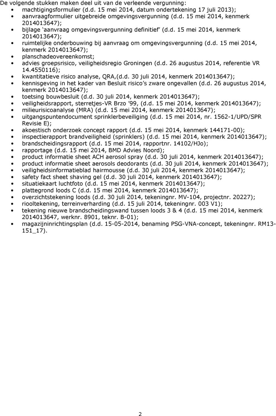 d. 26 augustus 2014, referentie VR 14.4550116); kwantitatieve risico analyse, QRA,(d.d. 30 juli 2014, kenmerk 2014013647); kennisgeving in het kader van Besluit risico s zware ongevallen (d.d. 26 augustus 2014, kenmerk 2014013647); toetsing bouwbesluit (d.