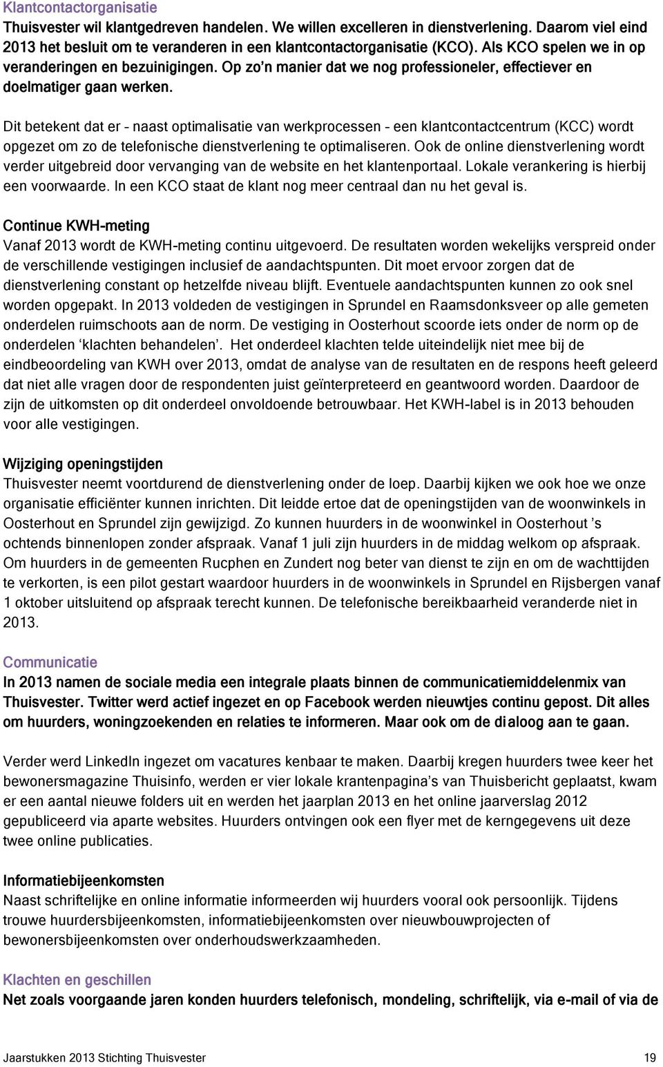 Dit betekent dat er naast optimalisatie van werkprocessen een klantcontactcentrum (KCC) wordt opgezet om zo de telefonische dienstverlening te optimaliseren.