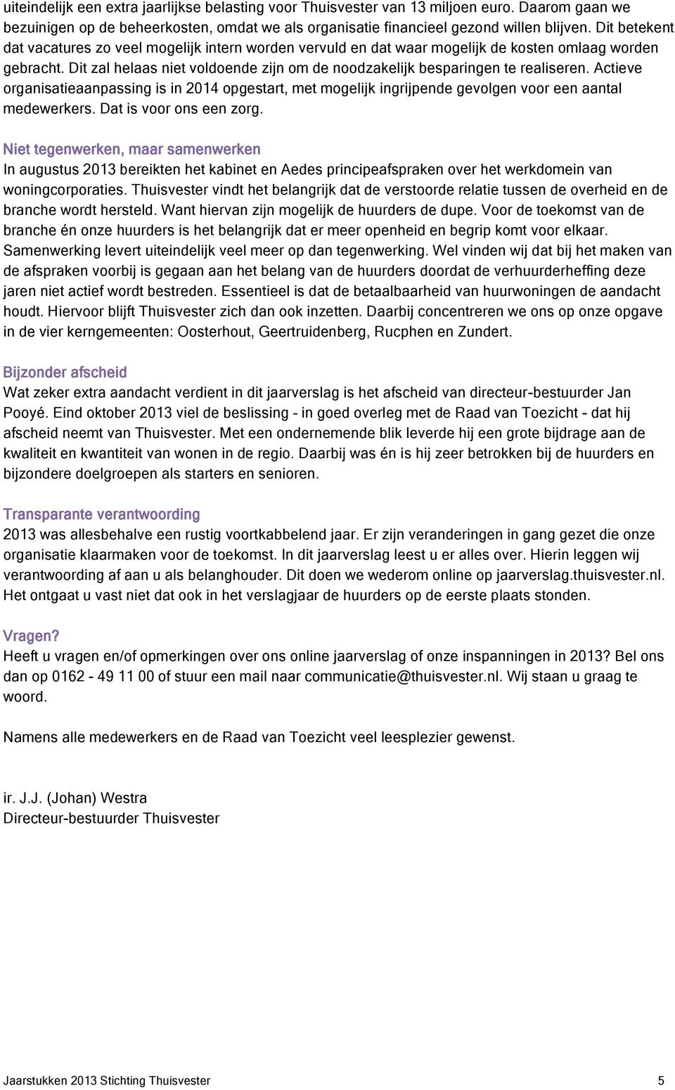 Dit zal helaas niet voldoende zijn om de noodzakelijk besparingen te realiseren. Actieve organisatieaanpassing is in 2014 opgestart, met mogelijk ingrijpende gevolgen voor een aantal medewerkers.