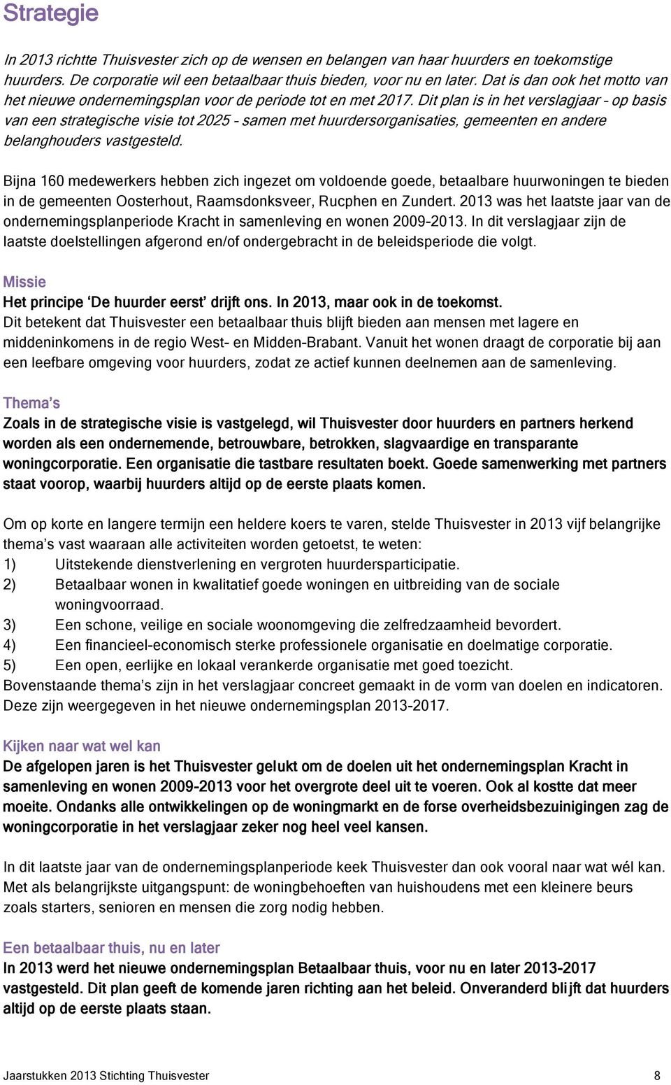 Dit plan is in het verslagjaar op basis van een strategische visie tot 2025 samen met huurdersorganisaties, gemeenten en andere belanghouders vastgesteld.