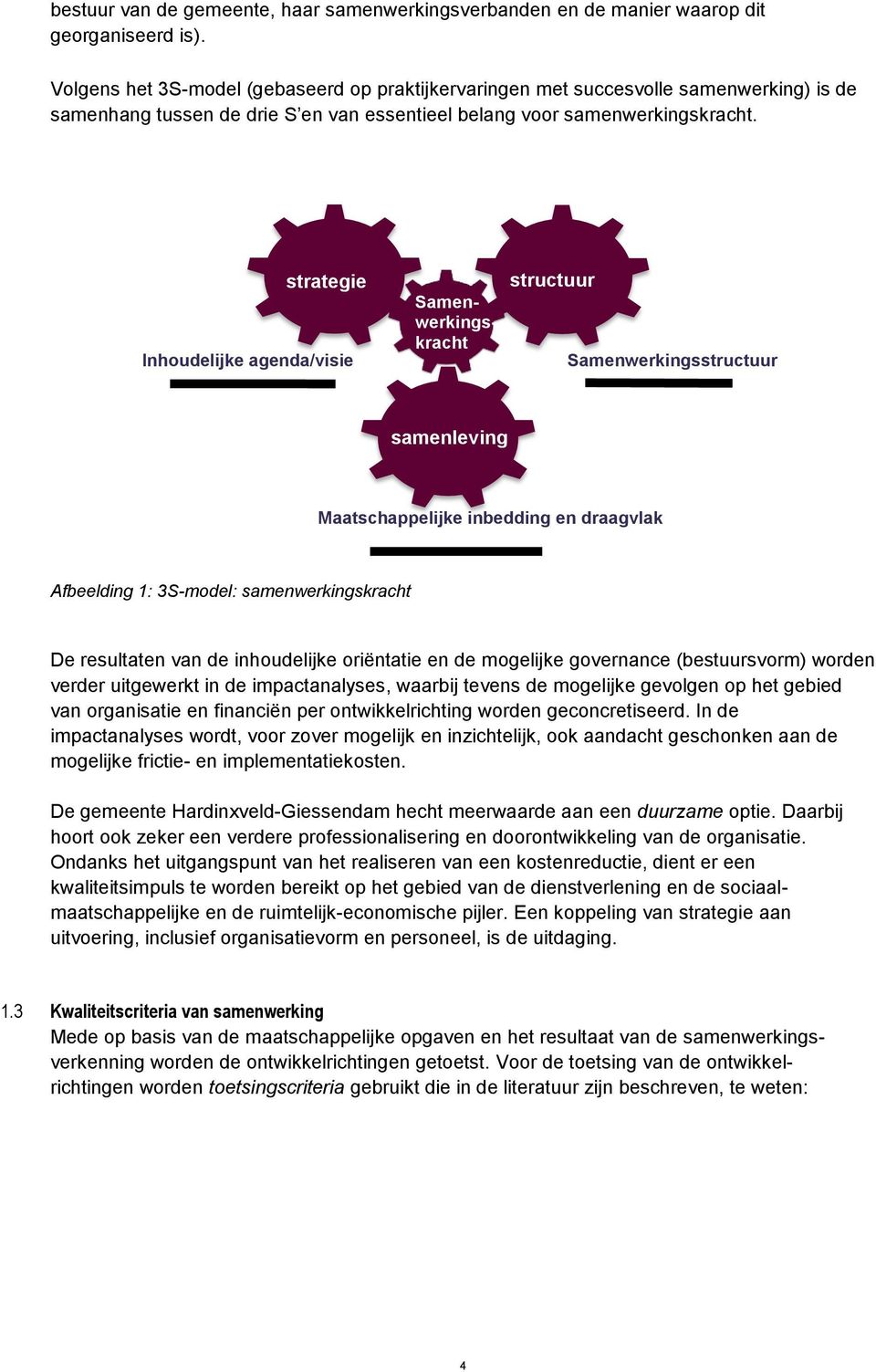 strategie Inhoudelijke agenda/visie Samenwerkingskracht structuur Samenwerkingsstructuur samenleving Maatschappelijke inbedding en draagvlak Afbeelding 1: 3S-model: samenwerkingskracht De resultaten