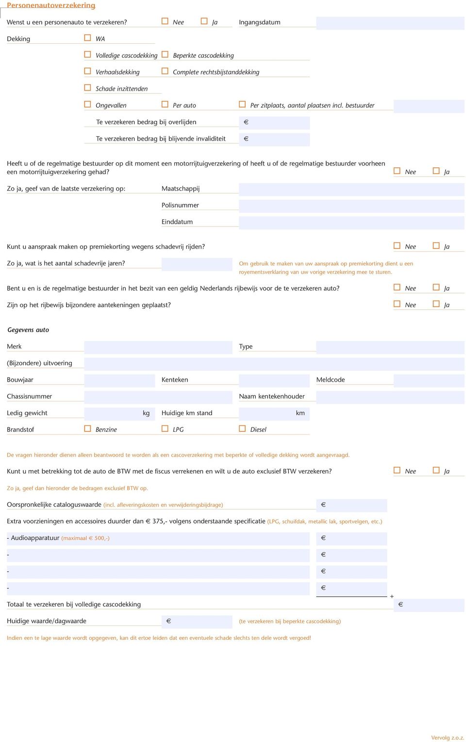 bestuurder Te verzekeren bedrag bij overlijden Te verzekeren bedrag bij blijvende invaliditeit Heeft u of de regelmatige bestuurder op dit moment een motorrijtuigverzekering of heeft u of de