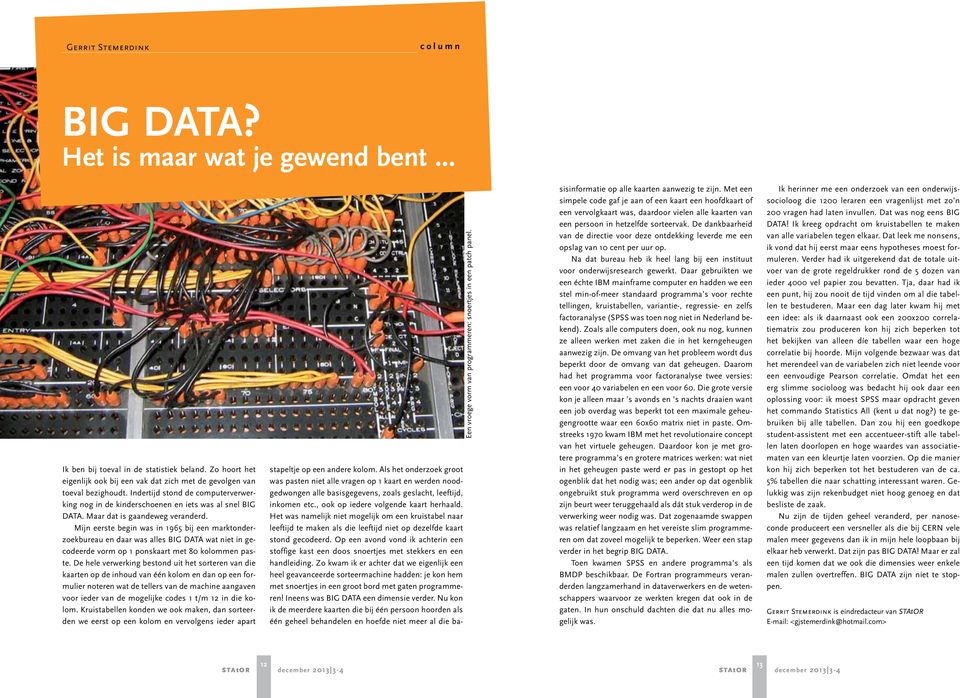 Mijn eerste begin was in 1965 bij een marktonderzoekbureau en daar was alles BIG DATA wat niet in gecodeerde vorm op 1 ponskaart met 80 kolommen paste.