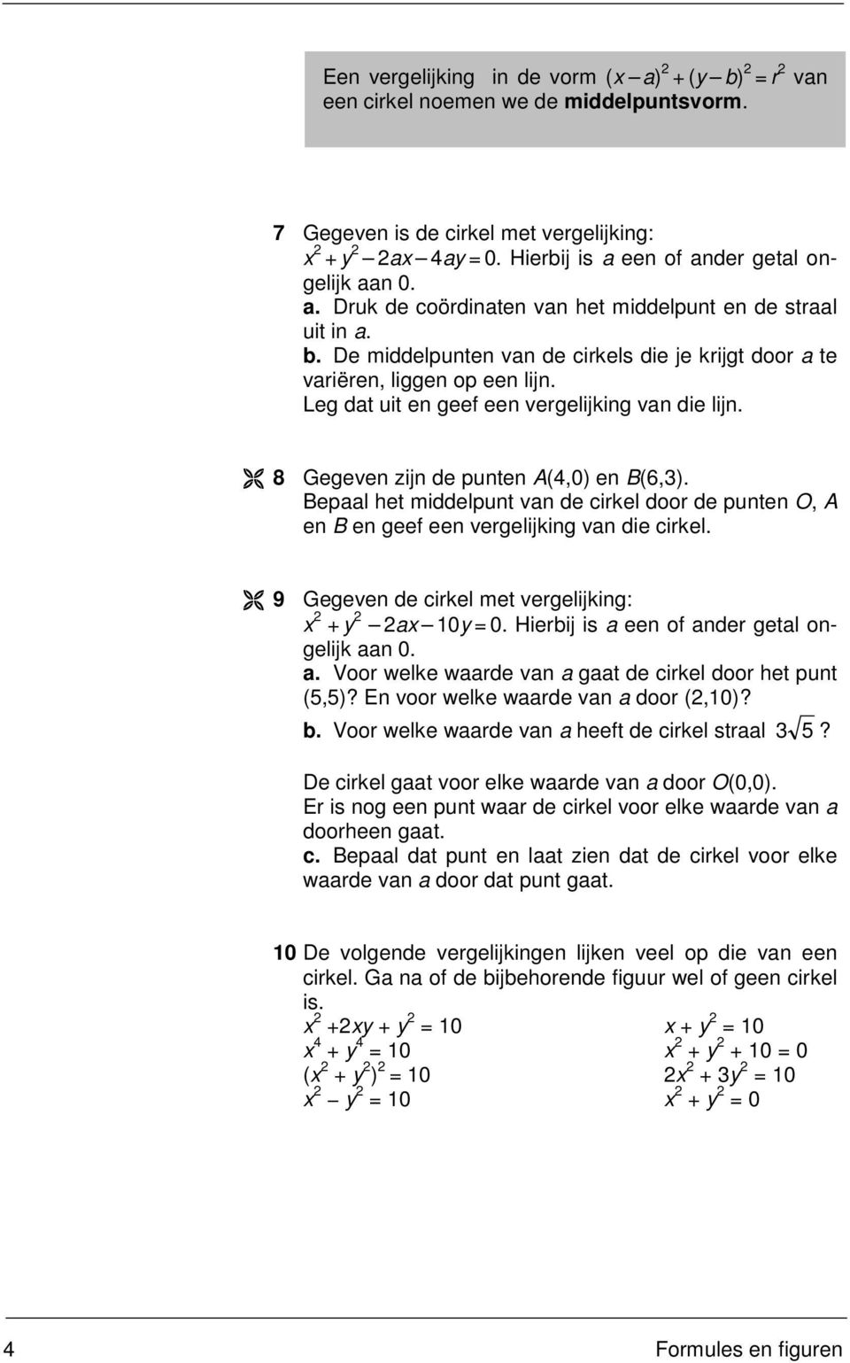 Bepaal het middelpunt van de cirkel door de punten O, A en B en geef een vergelijking van die cirkel. 9 Gegeven de cirkel met vergelijking: x +y ax 10y=0.