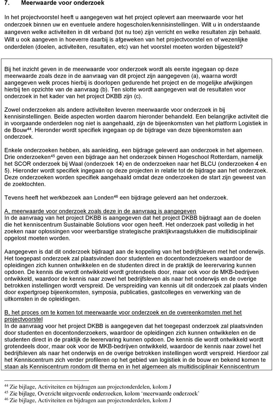 Wilt u ook aangeven in hoeverre daarbij is afgeweken van het projectvoorstel en of wezenlijke onderdelen (doelen, activiteiten, resultaten, etc) van het voorstel moeten worden bijgesteld?