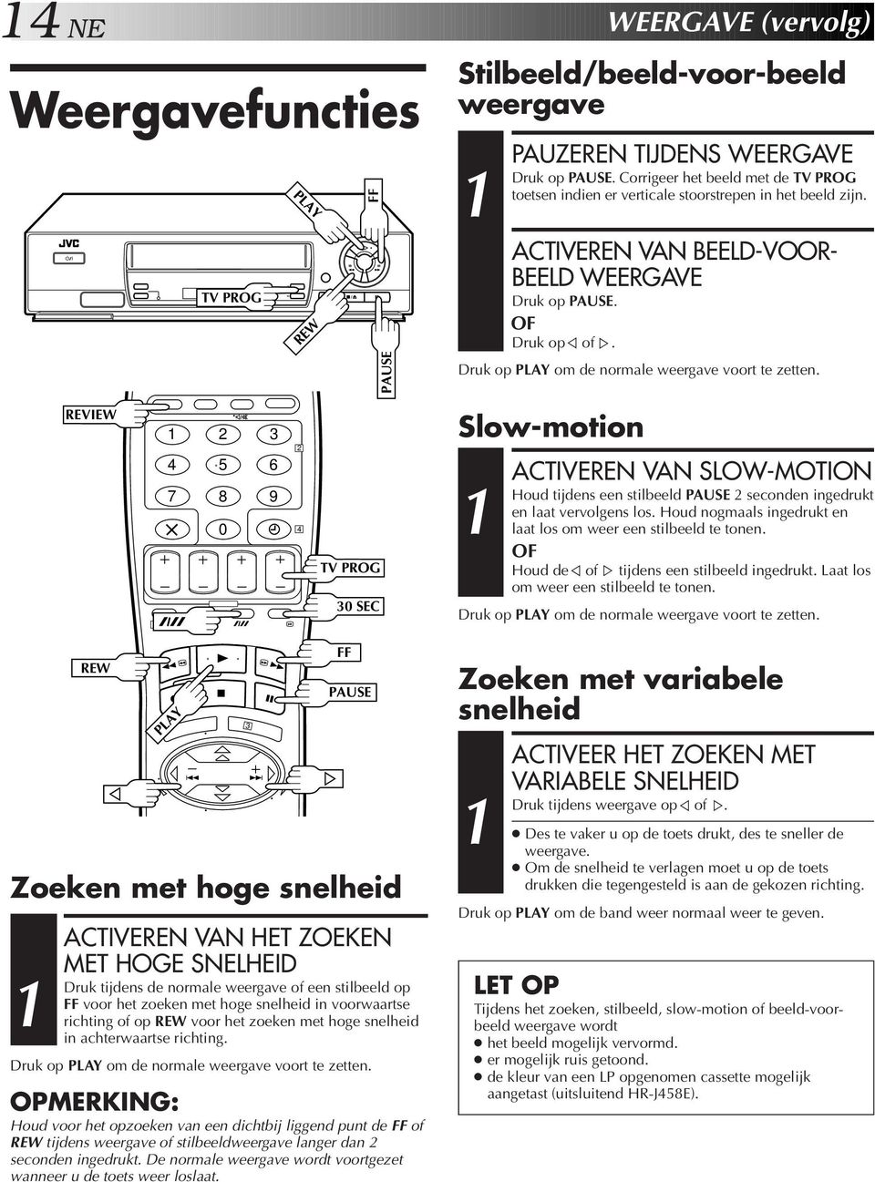 op PLAY om de normale weergave voort te zetten.