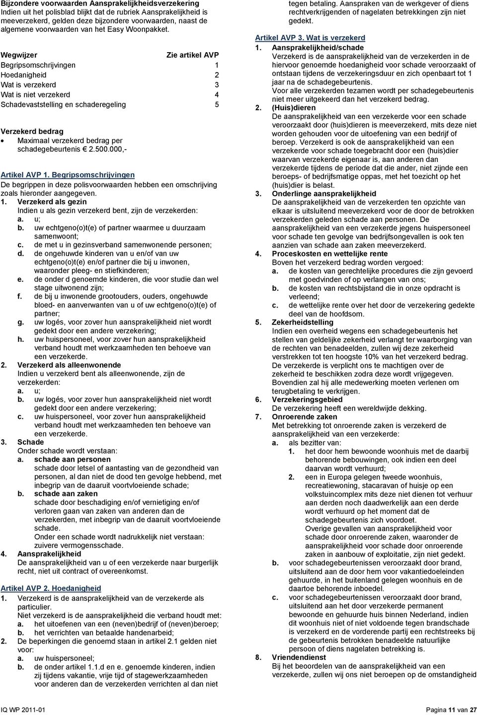 Wegwijzer Zie artikel AVP Begripsomschrijvingen 1 Hoedanigheid 2 Wat is verzekerd 3 Wat is niet verzekerd 4 Schadevaststelling en schaderegeling 5 Verzekerd bedrag Maximaal verzekerd bedrag per