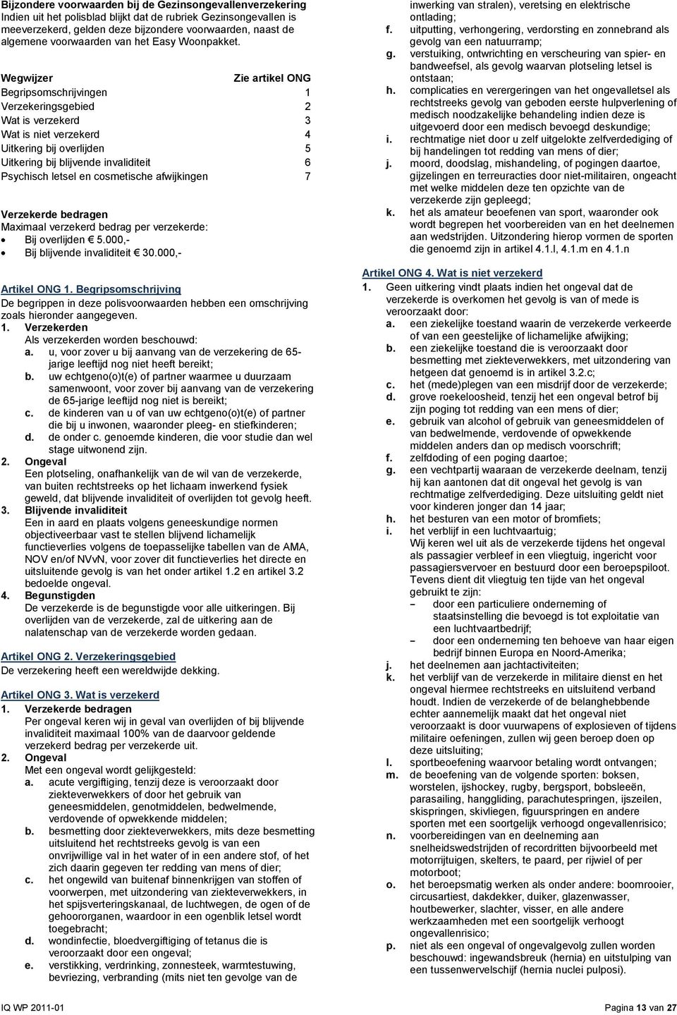 Wegwijzer Zie artikel ONG Begripsomschrijvingen 1 Verzekeringsgebied 2 Wat is verzekerd 3 Wat is niet verzekerd 4 Uitkering bij overlijden 5 Uitkering bij blijvende invaliditeit 6 Psychisch letsel en