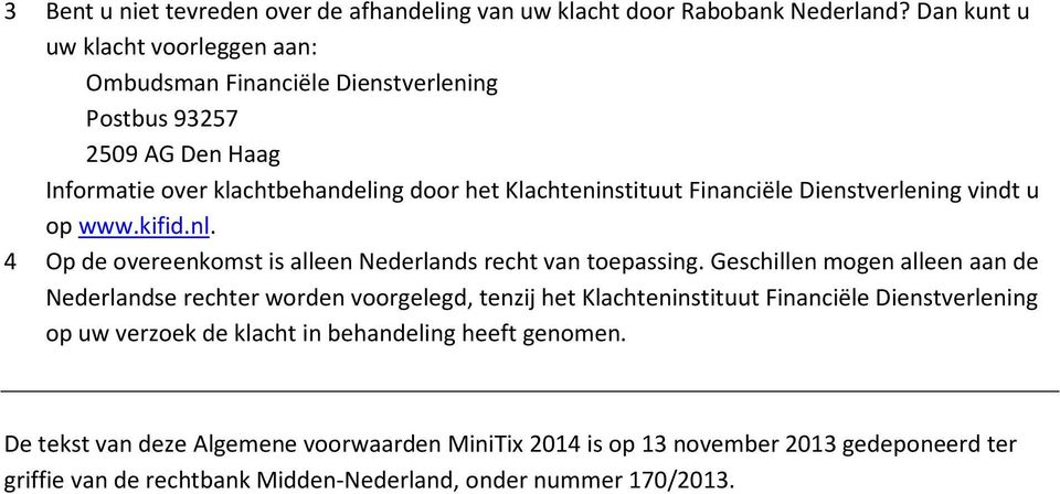 Financiële Dienstverlening vindt u op www.kifid.nl. 4 Op de overeenkomst is alleen Nederlands recht van toepassing.