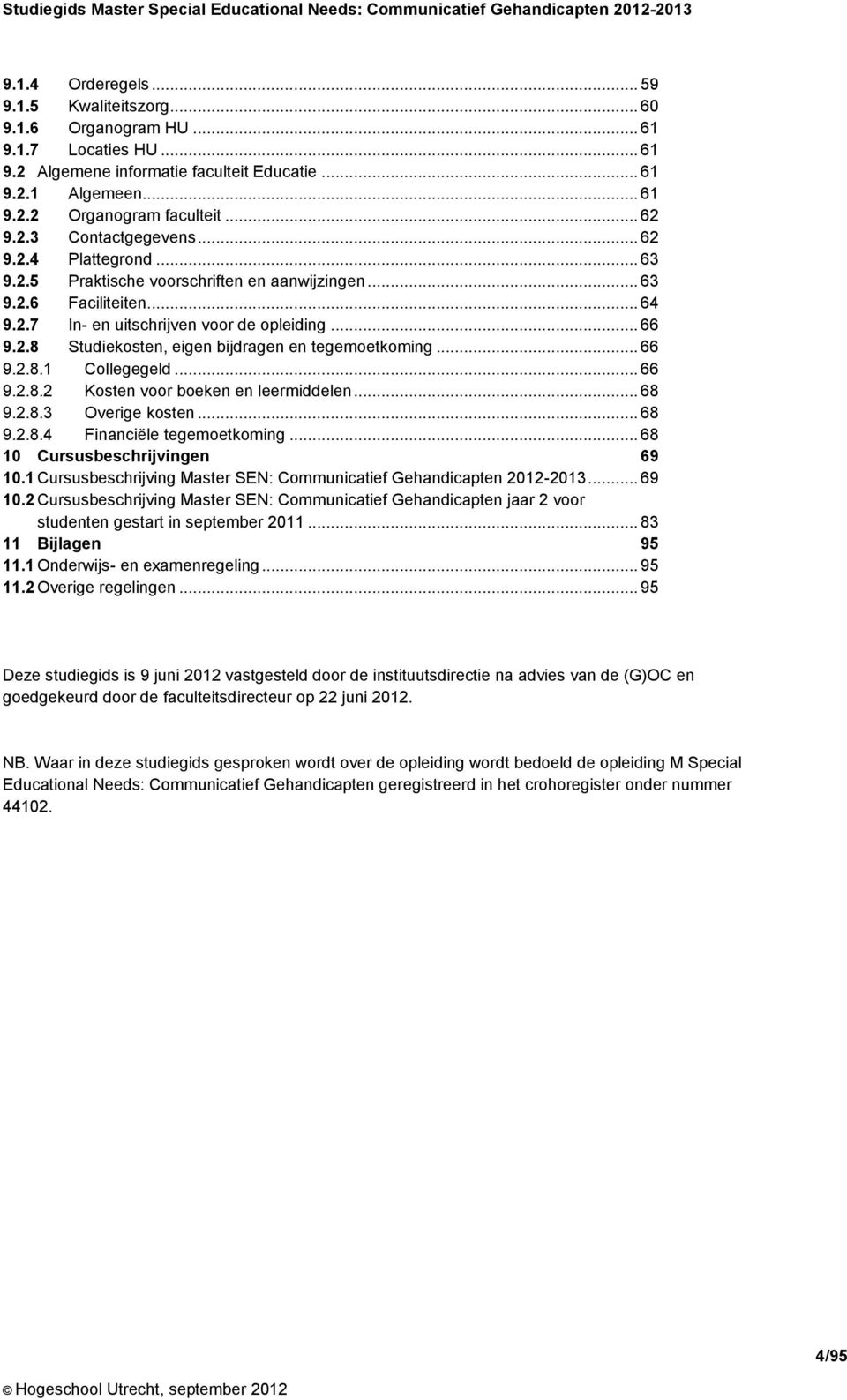 .. 66 9.2.8.1 Collegegeld... 66 9.2.8.2 Kosten voor boeken en leermiddelen... 68 9.2.8.3 Overige kosten... 68 9.2.8.4 Financiële tegemoetkoming... 68 10 Cursusbeschrijvingen 69 10.