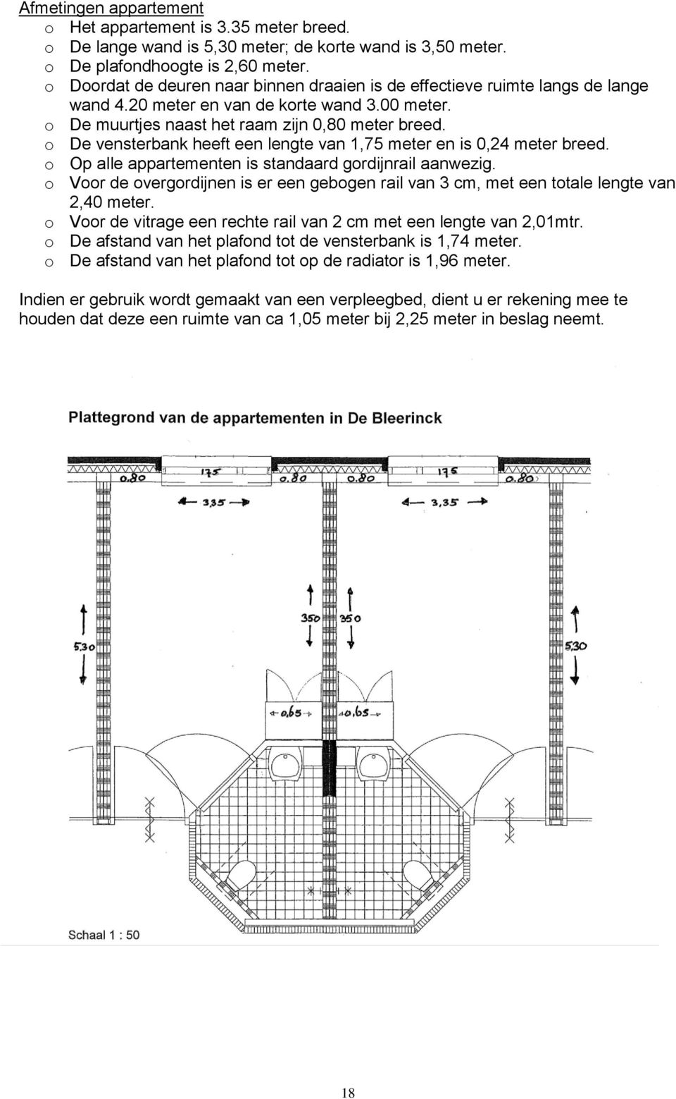 o De vensterbank heeft een lengte van 1,75 meter en is 0,24 meter breed. o Op alle appartementen is standaard gordijnrail aanwezig.