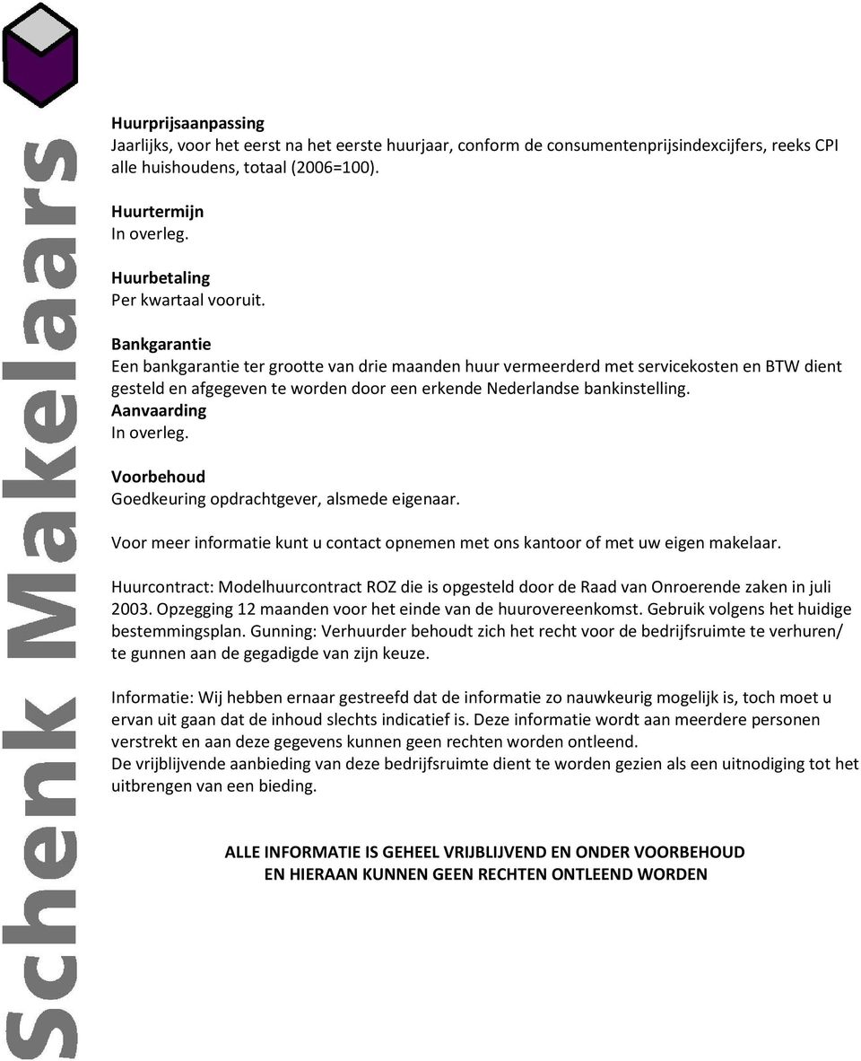 Bankgarantie Een bankgarantie ter grootte van drie maanden huur vermeerderd met servicekosten en BTW dient gesteld en afgegeven te worden door een erkende Nederlandse bankinstelling.