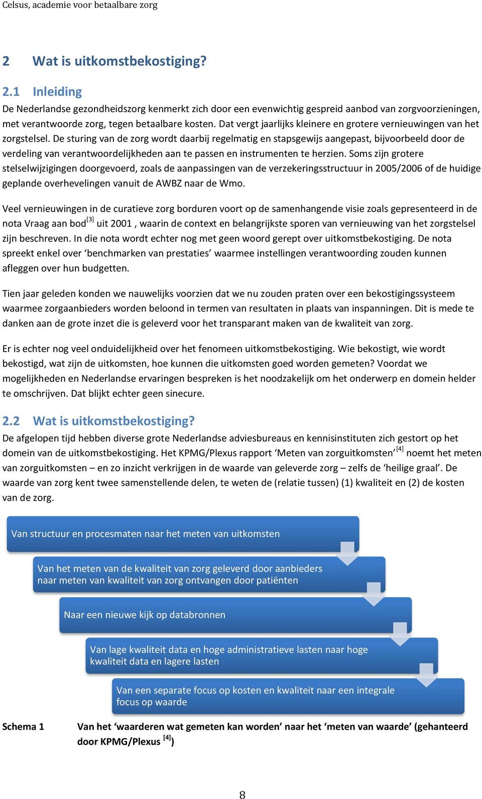 De sturing van de zorg wordt daarbij regelmatig en stapsgewijs aangepast, bijvoorbeeld door de verdeling van verantwoordelijkheden aan te passen en instrumenten te herzien.