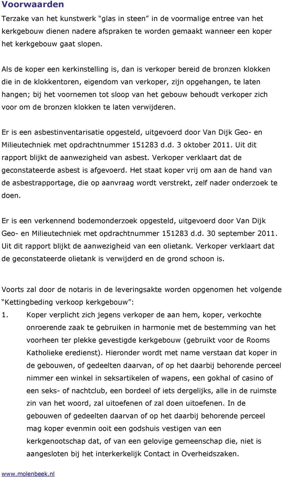 gebouw behoudt verkoper zich voor om de bronzen klokken te laten verwijderen. Er is een asbestinventarisatie opgesteld, uitgevoerd door Van Dijk Geo- en Milieutechniek met opdrachtnummer 151283 d.d. 3 oktober 2011.