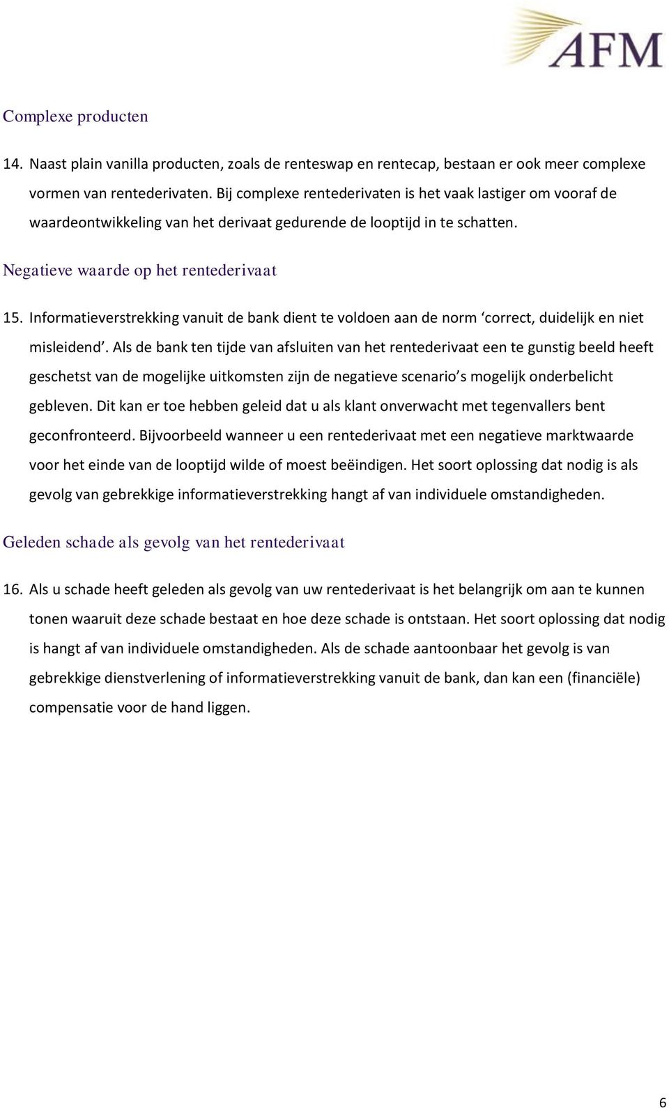 Informatieverstrekking vanuit de bank dient te voldoen aan de norm correct, duidelijk en niet misleidend.