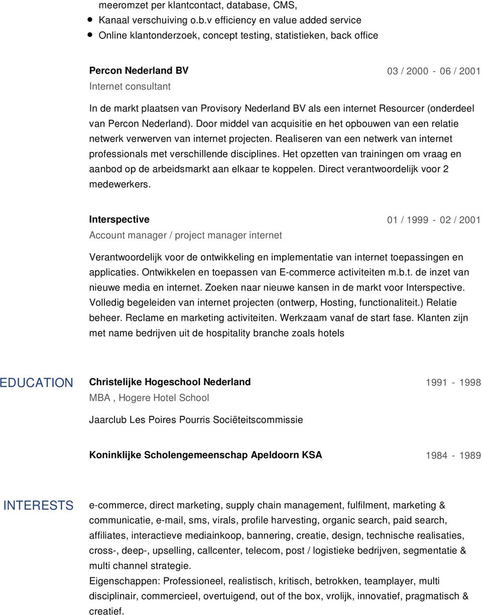 v efficiency en value added service Online klantonderzoek, concept testing, statistieken, back office Percon Nederland BV 03 / 2000-06 / 2001 Internet consultant In de markt plaatsen van Provisory