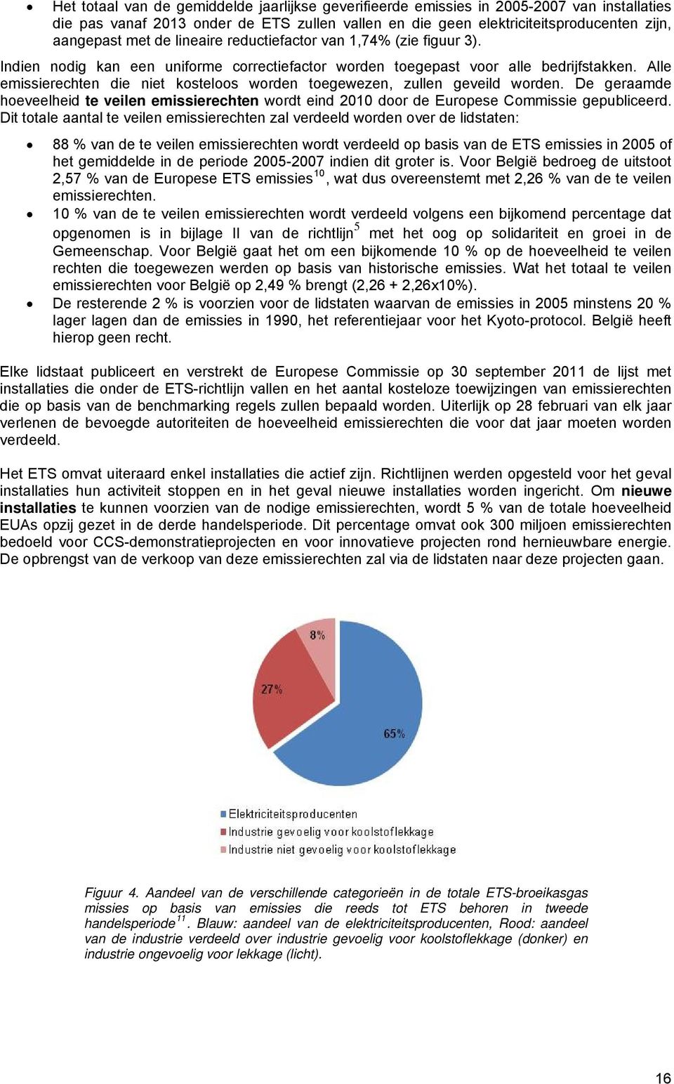 Alle emissierechten die niet kosteloos worden toegewezen, zullen geveild worden. De geraamde hoeveelheid te veilen emissierechten wordt eind 2010 door de Europese Commissie gepubliceerd.