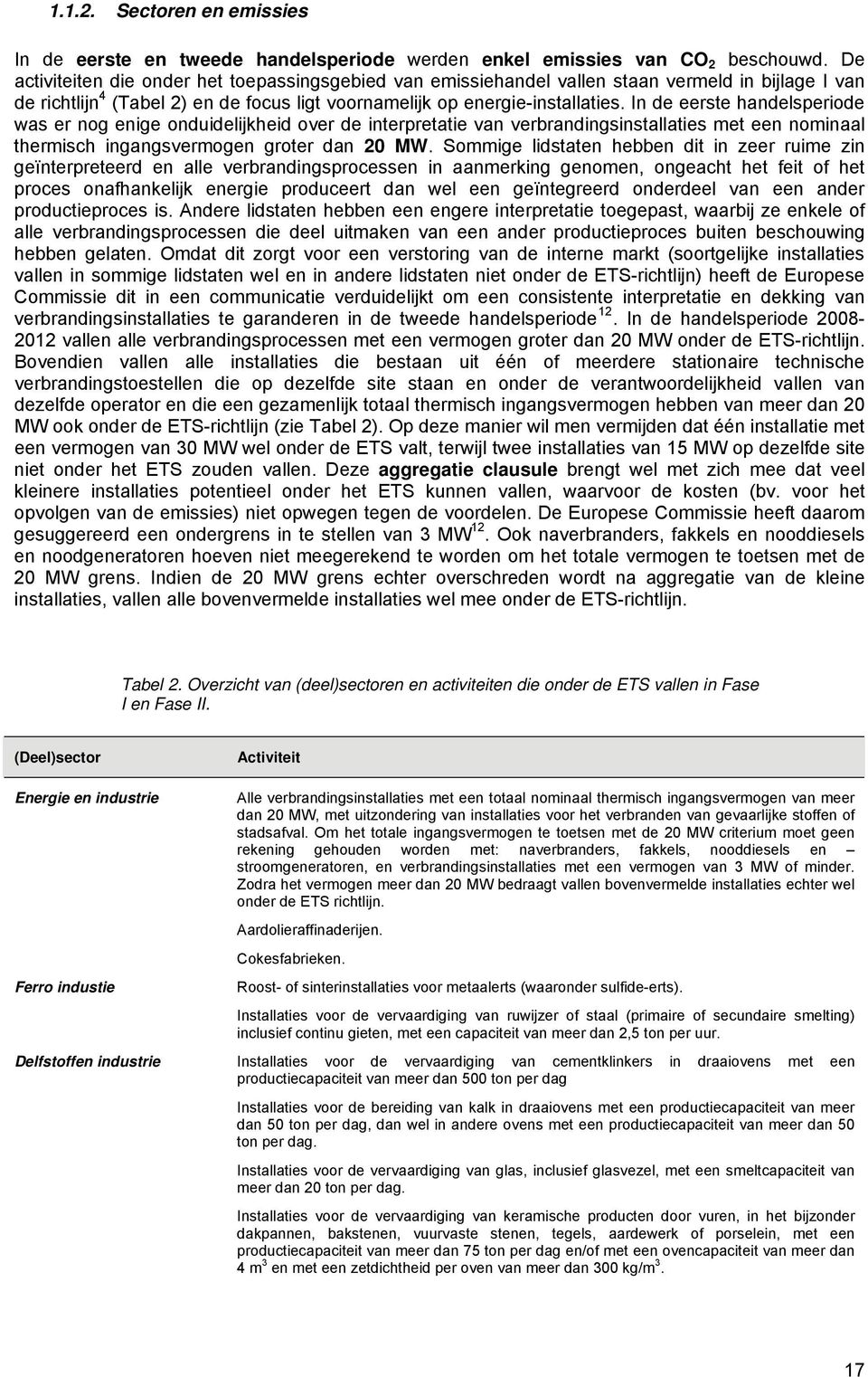 In de eerste handelsperiode was er nog enige onduidelijkheid over de interpretatie van verbrandingsinstallaties met een nominaal thermisch ingangsvermogen groter dan 20 MW.