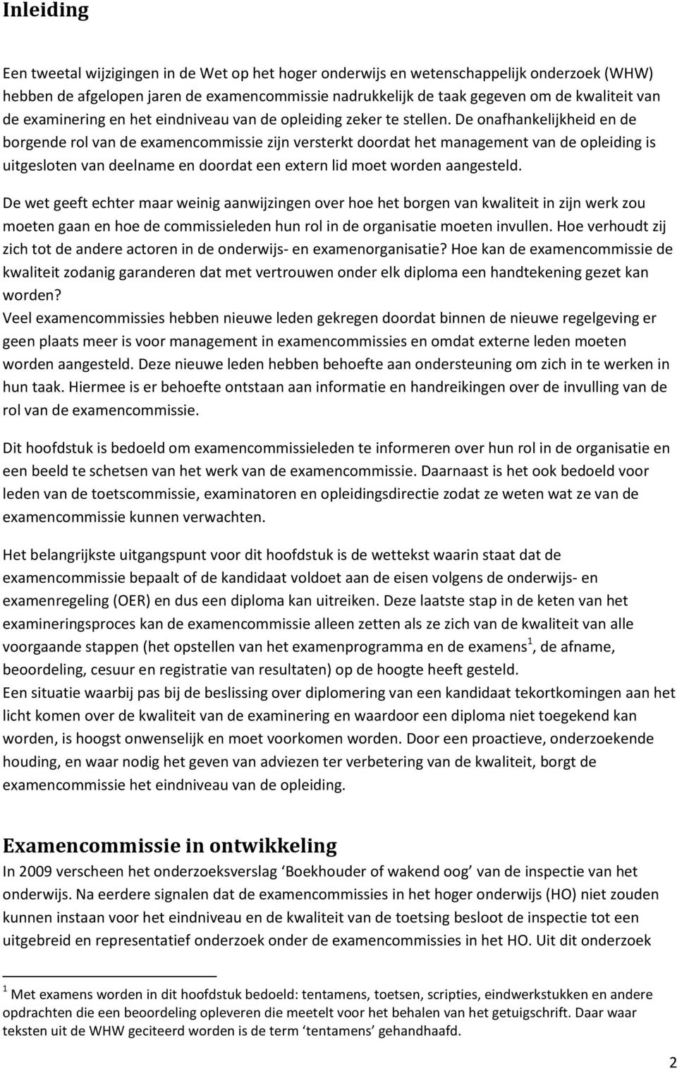 De onafhankelijkheid en de borgende rol van de examencommissie zijn versterkt doordat het management van de opleiding is uitgesloten van deelname en doordat een extern lid moet worden aangesteld.