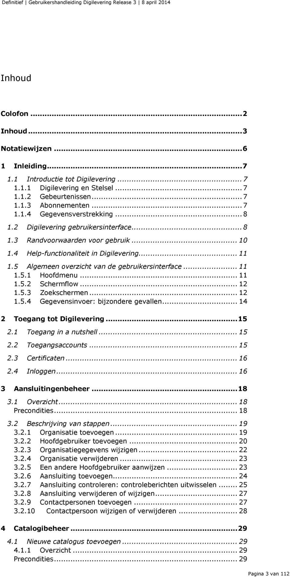 .. 11 1.5.2 Schermflow... 12 1.5.3 Zoekschermen... 12 1.5.4 Gegevensinvoer: bijzondere gevallen... 14 2 Toegang tot Digilevering... 15 2.1 Toegang in a nutshell... 15 2.2 Toegangsaccounts... 15 2.3 Certificaten.