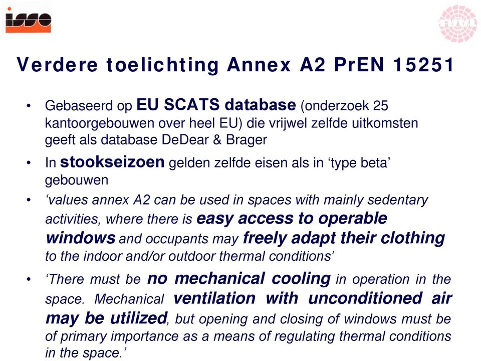 operable windows and occupants may freely adapt their clothing to the indoor and/or outdoor thermal conditions There must be no mechanical cooling in operation in the space.