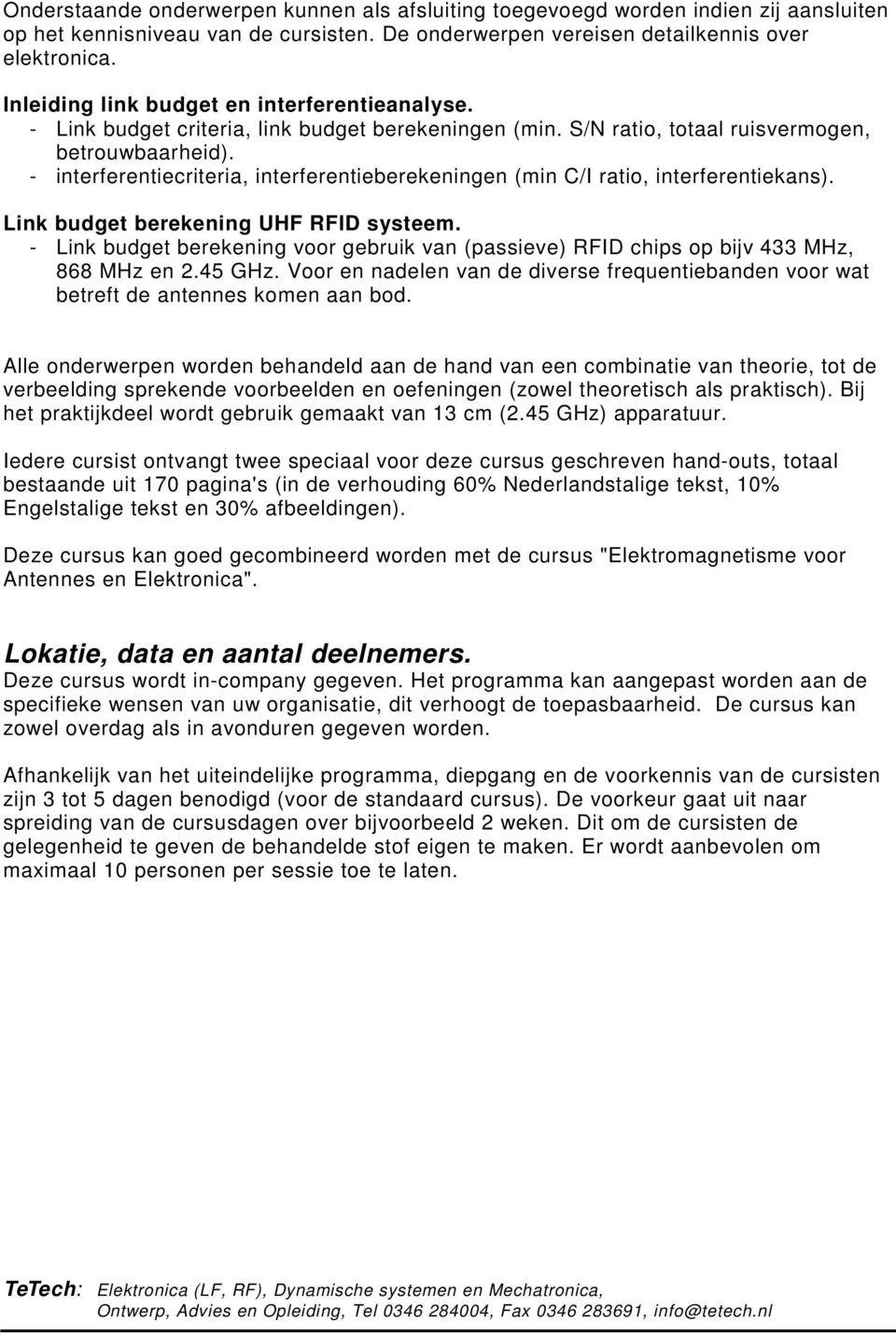 - interferentiecriteria, interferentieberekeningen (min C/I ratio, interferentiekans). Link budget berekening UHF RFID systeem.