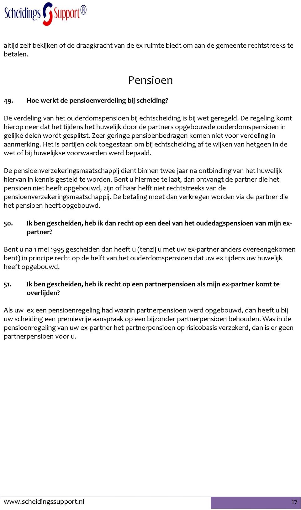 De regeling komt hierop neer dat het tijdens het huwelijk door de partners opgebouwde ouderdomspensioen in gelijke delen wordt gesplitst.