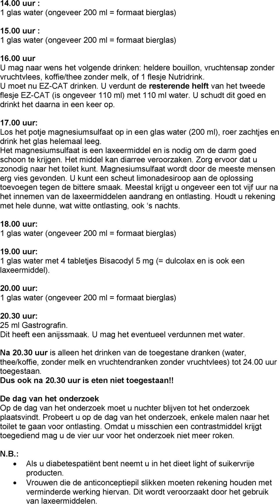 00 uur: Los het potje magnesiumsulfaat op in een glas water (200 ml), roer zachtjes en drink het glas helemaal leeg.