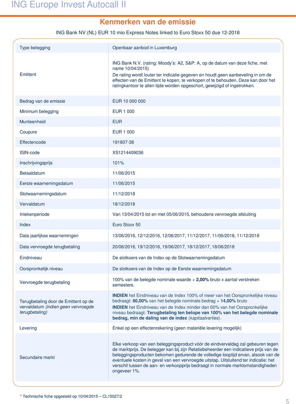 (rating: Moody s: A2, S&P: A, op de datum van deze fiche, met name 10/04/2015) De rating wordt louter ter indicatie gegeven en houdt geen aanbeveling in om de effecten van de Emittent te kopen, te