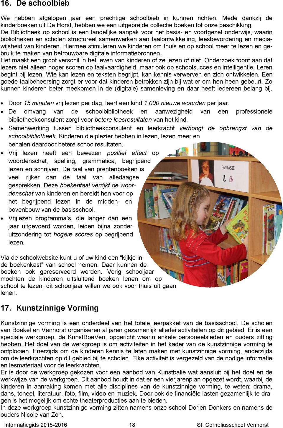 mediawijsheid van kinderen. Hiermee stimuleren we kinderen om thuis en op school meer te lezen en gebruik te maken van betrouwbare digitale informatiebronnen.