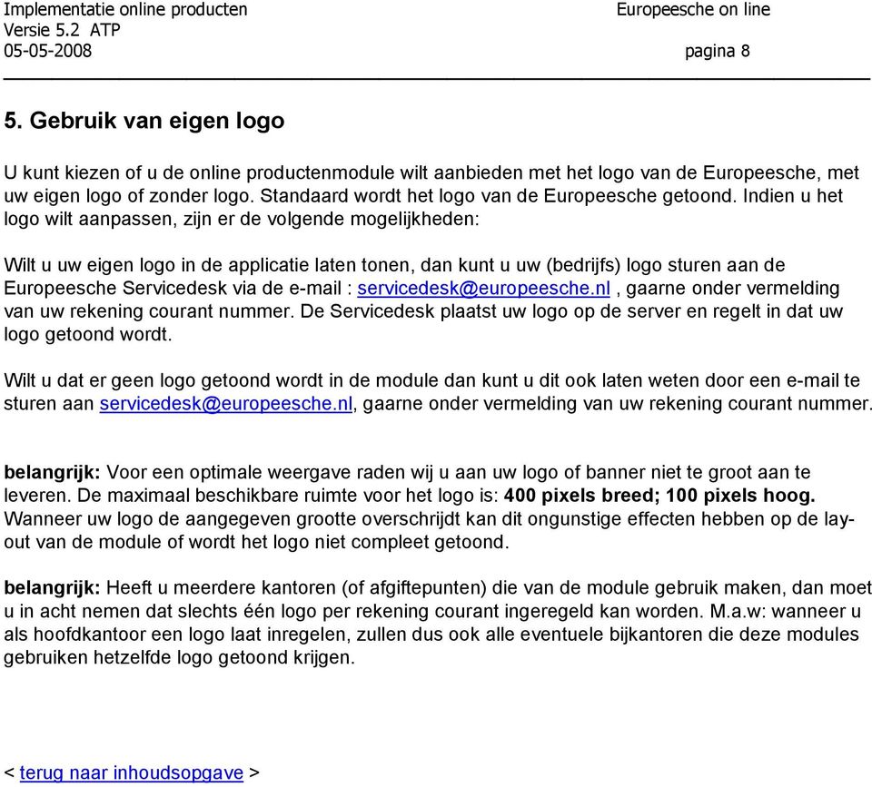 Indien u het logo wilt aanpassen, zijn er de volgende mogelijkheden: Wilt u uw eigen logo in de applicatie laten tonen, dan kunt u uw (bedrijfs) logo sturen aan de Europeesche Servicedesk via de