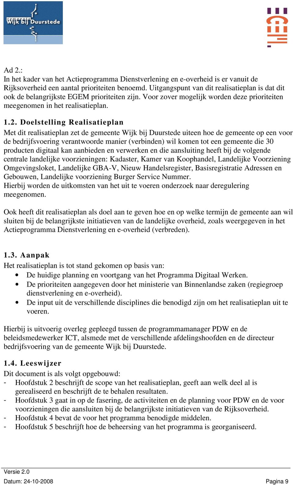 Doelstelling Realisatieplan Met dit realisatieplan zet de gemeente Wijk bij Duurstede uiteen hoe de gemeente op een voor de bedrijfsvoering verantwoorde manier (verbinden) wil komen tot een gemeente